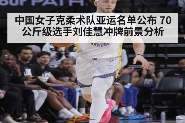 中国女子克柔术队亚运名单公布 70公斤级选手刘佳慧冲牌前景分析