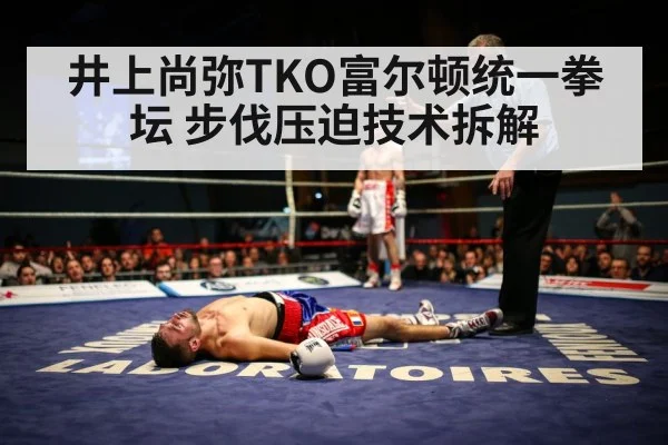 井上尚弥TKO富尔顿统一拳坛 步伐压迫技术拆解