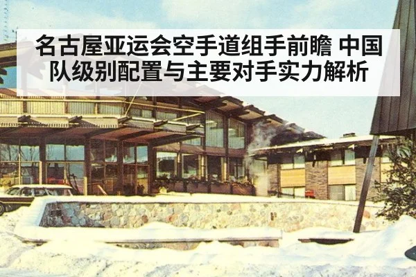名古屋亚运会空手道组手前瞻 中国队级别配置与主要对手实力解析